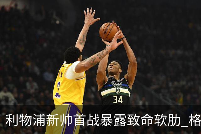 利物浦新帅首战暴露致命软肋 格拉文贝赫前压失位连送两球