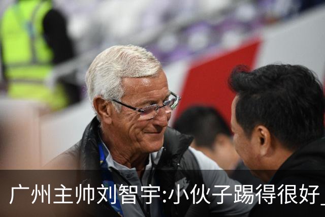广州主帅刘智宇:小伙子踢得很好 丢球因身材劣势